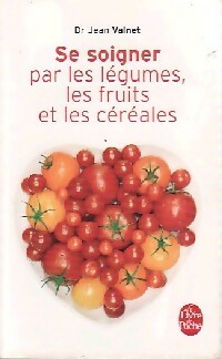Se soigner par les légumes, les fruits et les céréales - Dr Jean Valnet