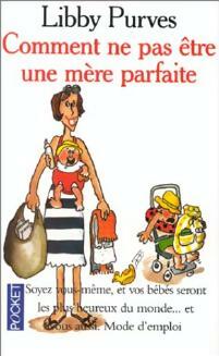Comment ne pas être une mère parfaite - Libby Purves