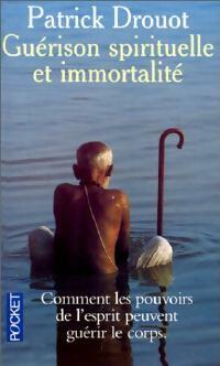 Guérison spirituelle et immortalité - Patrick Drouot