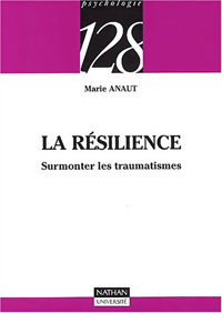 La résilience. Surmonter les traumatismes - Marie Anaut
