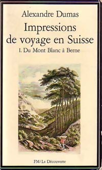 Impressions de voyages en Suisse Tome I : Du Mont Blanc à Berne - Alexandre Dumas