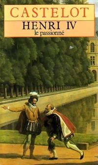 Henri IV le passionné - André Castelot