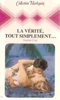 La vérité, tout simplement... - Daphné Clair