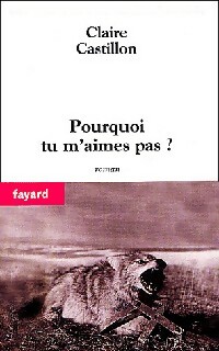 Pourquoi tu m'aimes pas ? - Claire Castillon