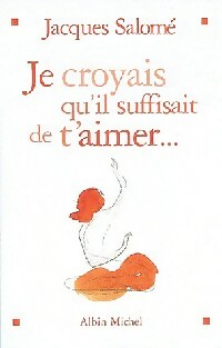 Je croyais qu'il suffisait de t'aimer - Jacques Salomé
