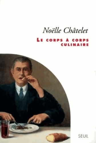 Le corps à corps culinaire - Noëlle Châtelet