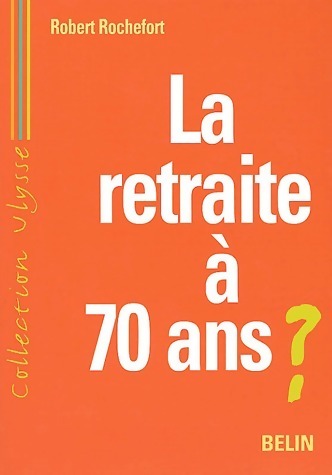 La retraite à 70 ans ? - Robert Rochefort