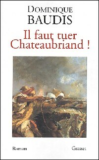 Il faut tuer Chateaubriand ! / Itinéraire de Paris à Jérusalem - Dominique Baudis