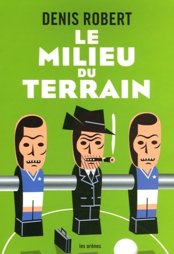Le milieu de terrain - Denis Robert