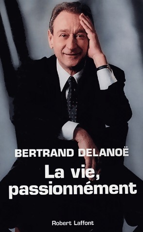 La vie, passionnément - Bertrand Delanoë