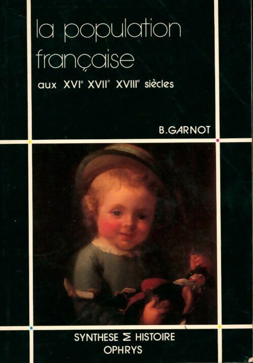La population française aux XVIe, XVIIe, XVIIIé siècles - Benoît Garnot