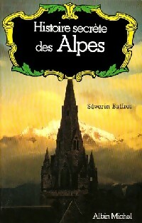 Histoire secrète des Alpes - Séverin Batfroi