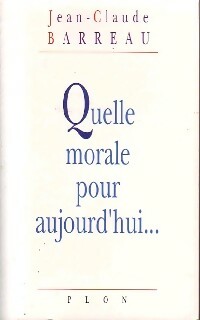 Quelle morale pour aujourd'hui... - Jean-Claude Barreau