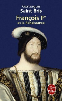François 1er et la Renaissance - Gonzague Saint-Bris