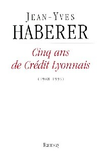 Cinq ans de Crédit Lyonnais - Jean-Yves Haberer