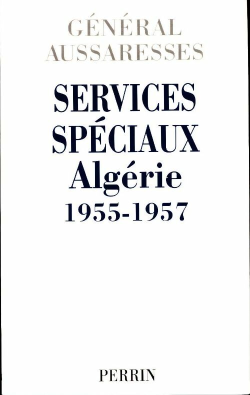 Services spéciaux. Algérie 1955-1957 - Général Aussaresses