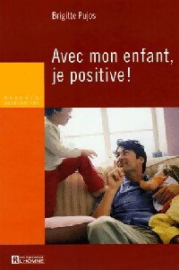 Avec mon enfant, je positive ! - Brigitte Pujos