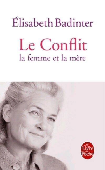 Le conflit. La femme et la mère - Elisabeth Badinter