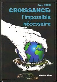 Croissance : l'impossible nécessaire - Jean Aubin
