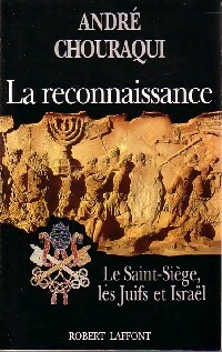 La reconnaissance. Le Saint-Siège, les Juifs et Israël - André Chouraqui
