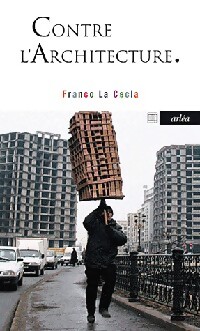 Contre l'architecture - Franco La Cecla