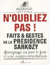 N'oubliez pas ! Faits & gestes de la répsidence Sarkozy - Edwy Plenel