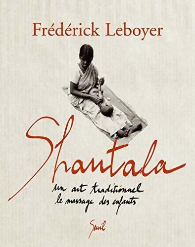 Shantala. Un art traditionnel le massage des enfants - Frédérick Leboyer