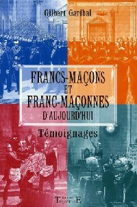 Franc-maçons et franc-maçonnes d'aujourd'hui. Témoignages - Gilbert Garibal