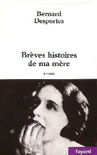 Brèves histoires de ma mère - Bernard Desportes