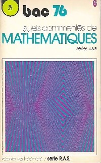Mathématiques Séries A,B BAC 76 Sujets commentés - Inconnu