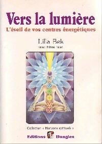 Vers la lumière. L'éveil de vos centres énergétiques - Lilla Bek