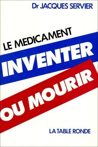 Le médicament. Inventer ou mourir - Jacques Servier