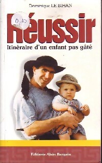 Réussir. Itinéraire d'un enfant pas gâté - Dominique Le Bihan