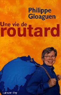 Une vie de routard - Philippe Gloaguen