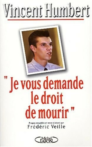 Je vous demande le droit de mourir - Vincent Humbert