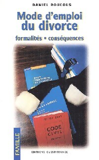 Mode d'emploi du divorce : Formalités, conséquences - Daniel Roucous