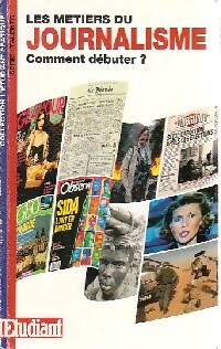 Les métiers du journalisme : Comment débuter ? - Collectif