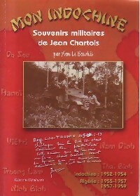 Mon Indochine. Souvenirs militaires de Jean Chartois - Yvon Le Bourhis