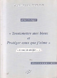 Transmettre mes biens et protéger ceux que j'aime - Frédéric Piron