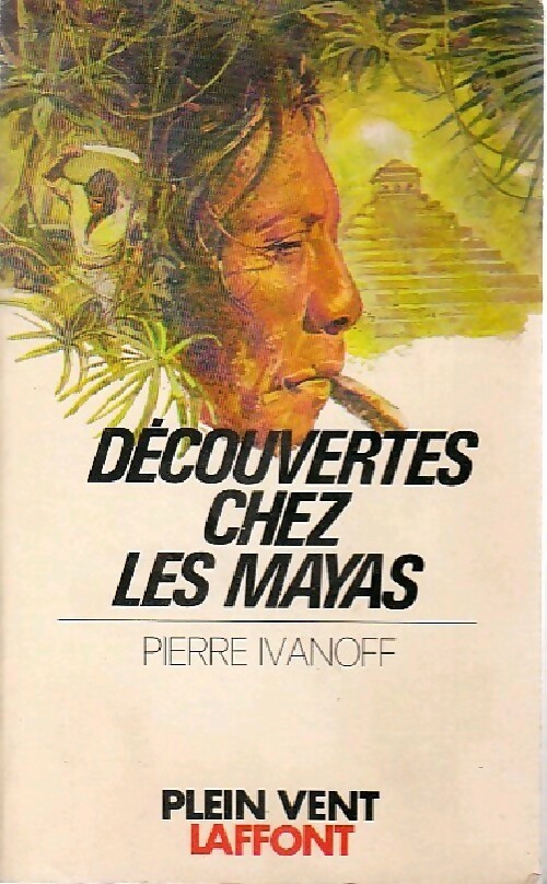 Découvertes chez les Mayas - Pierre Ivanoff