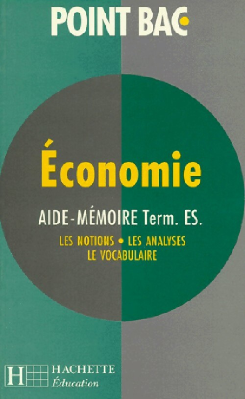 Economie : Aide-mémoire Term.Es : Les notions, Les analyses, Le vocabulaire - Collectif