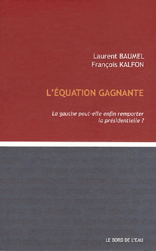 L'équation gagnante. La gauche peut-elle enfin remporter la présidentielle ? - Laurent Baumel