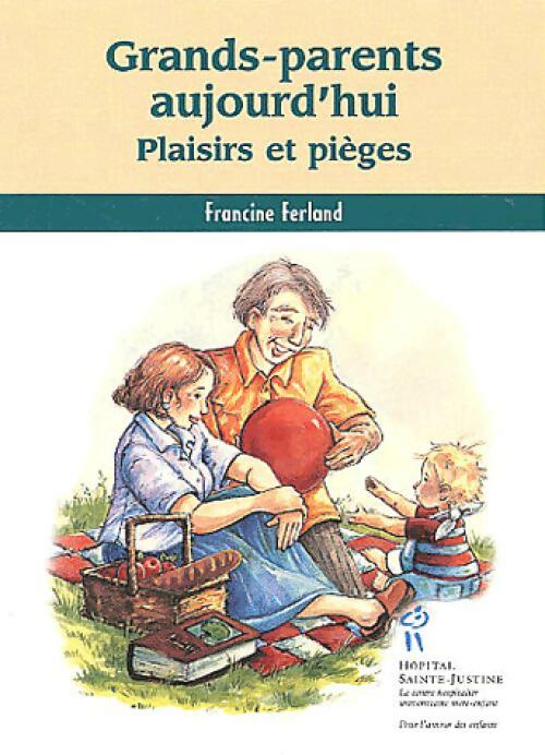 Grands-parents aujourd'hui. Plaisirs et pièges - Francine Ferland