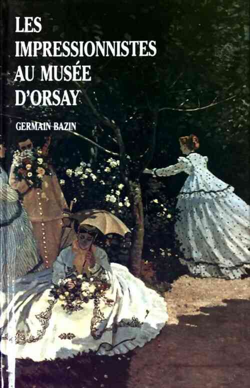 Les impressionnistes au musée d\'Orsay - Germain Bazin