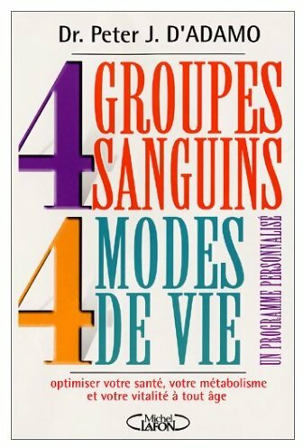 4 groupes sanguins, 4 modes de vie - Peter J. D'Adamo