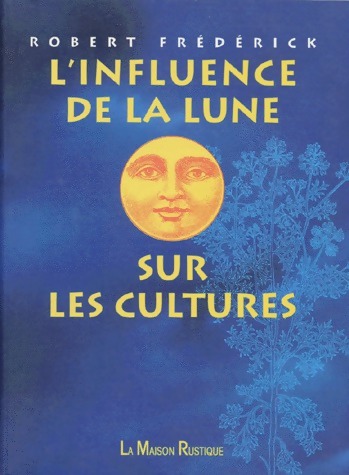 L'influence de la lune sur les cultures - Robert Frederick