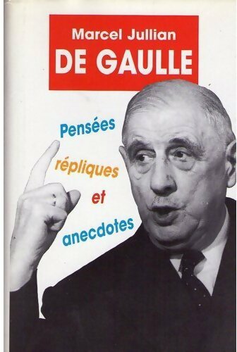 De Gaulle. Pensées, répliques et anecdotes - Marcel Jullian
