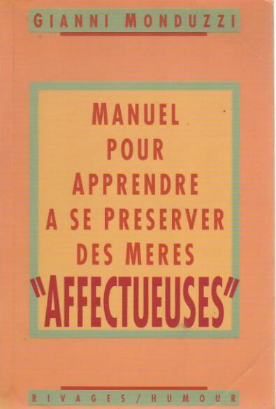 Manuel pour apprendre à se préserver des mères affectueuses - Gianni Monduzzi