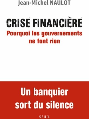 Crise financière : Pourquoi les gouvernements ne font rien - Jean-Michel Naulot