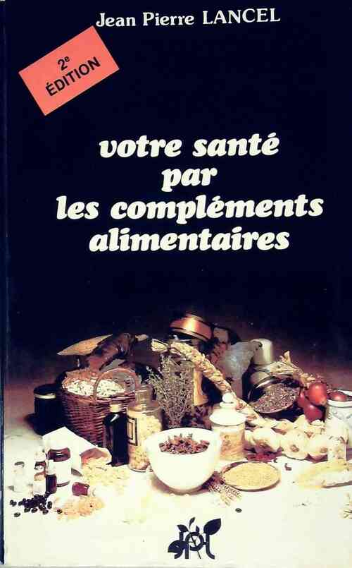 Votre santé par les compléments alimentaires - Jean-Pierre Lancel